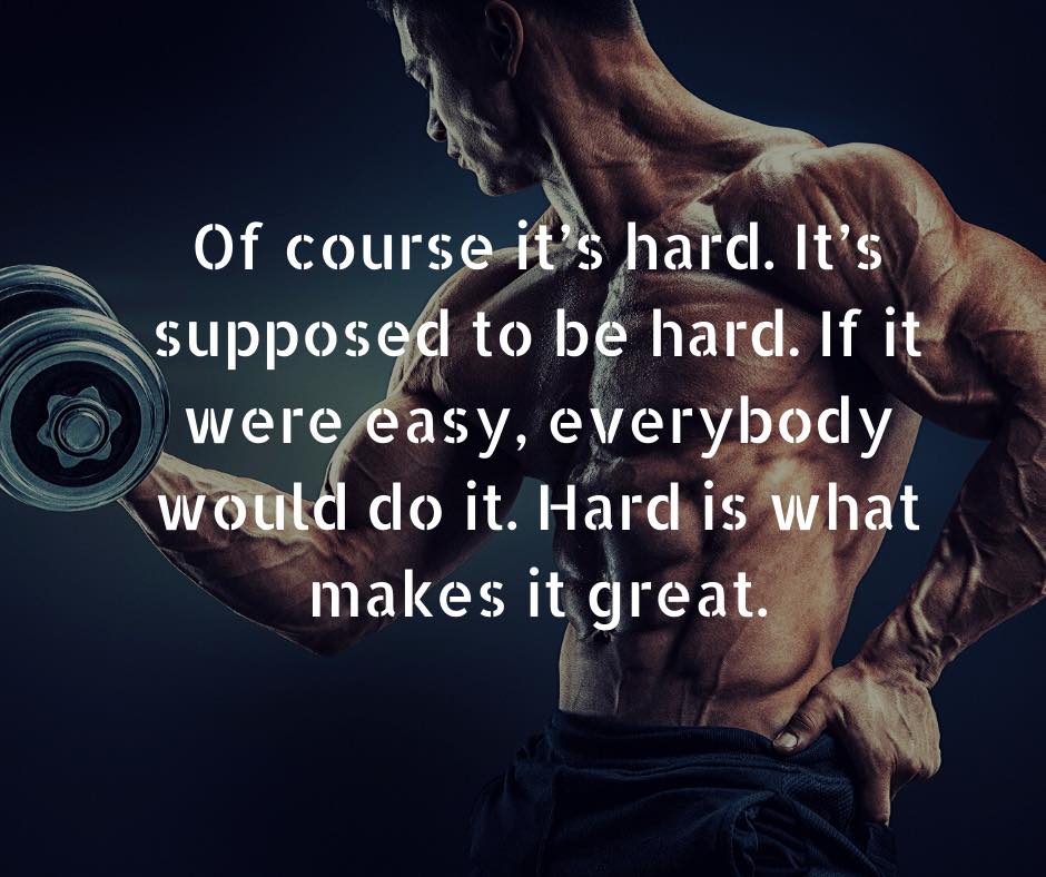 Of course it’s hard. It’s supposed to be hard. If it were easy, everybody would do it. Hard is what makes it great. #thefithuman
